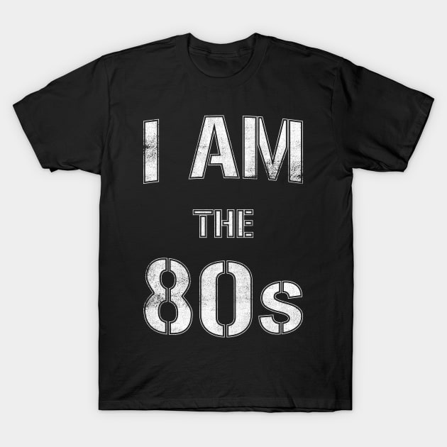 I Am The 80s T-Shirt by cowyark rubbark